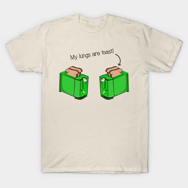 My Lungs Are Toast t-shirt T-Shirt by mailboxdisco